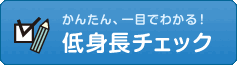 かんたん、一目でわかる！低身長チェック