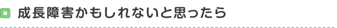 成長障害かもしれないと思ったら