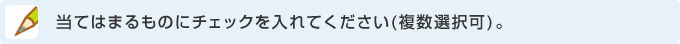 当てはまるものにチェックを入れてください(複数選択可)。