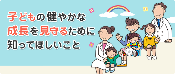 成長をサポートする 保健師・保育士・養護教諭さんへ　子どもの健やかな成長を見守るために知っていただきたいこと