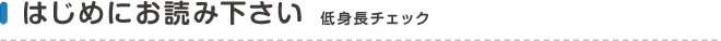 はじめにお読み下さい　低身長チェック